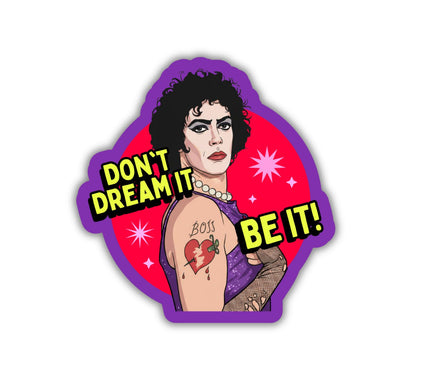 DON'T DREAM IT, BE IT!