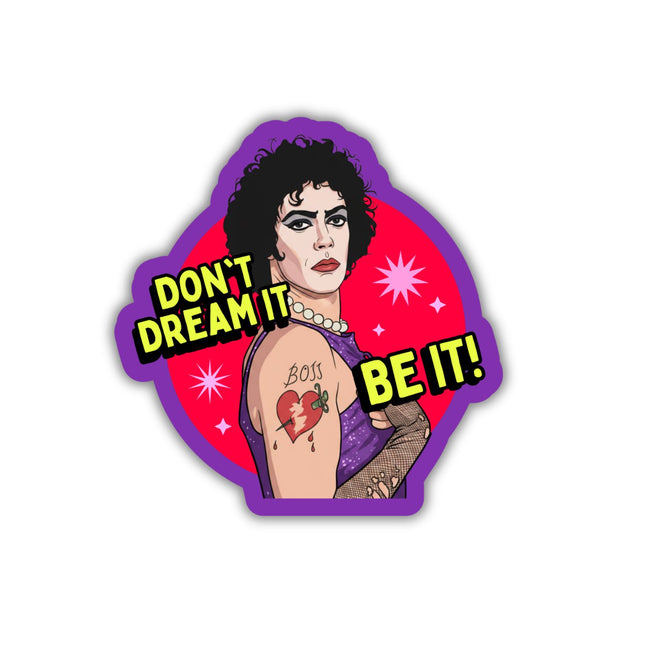 DON'T DREAM IT, BE IT!